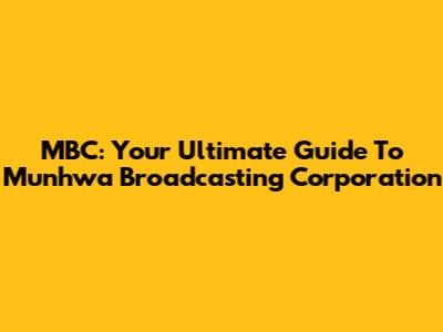 MBC: Your Ultimate Guide To Munhwa Broadcasting Corporation