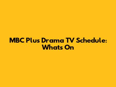 MBC Plus Drama TV Schedule: What's On