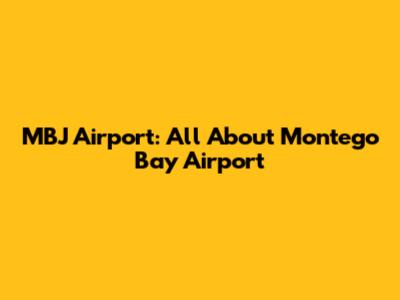 MBJ Airport: All About Montego Bay Airport