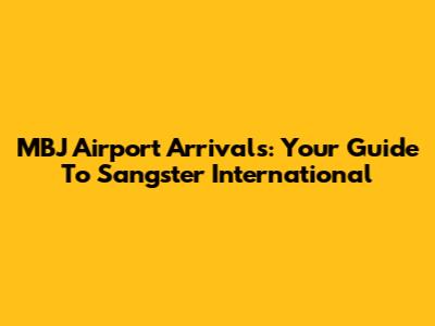 MBJ Airport Arrivals: Your Guide To Sangster International