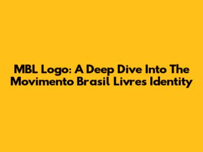 MBL Logo: A Deep Dive Into The Movimento Brasil Livre's Identity