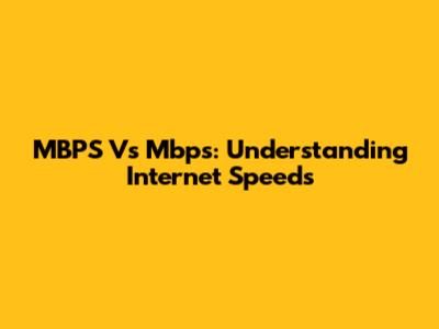 MBPS Vs Mbps: Understanding Internet Speeds