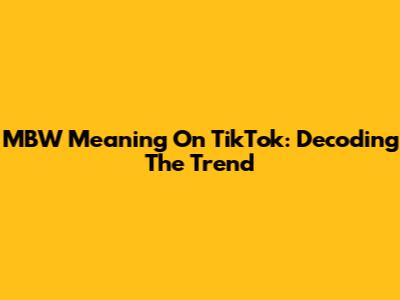 MBW Meaning On TikTok: Decoding The Trend