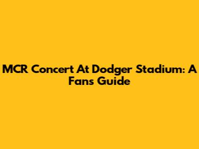 MCR Concert At Dodger Stadium: A Fan's Guide