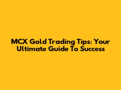 MCX Gold Trading Tips: Your Ultimate Guide To Success