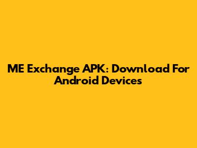 ME Exchange APK: Download For Android Devices