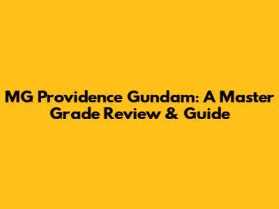 MG Providence Gundam: A Master Grade Review & Guide
