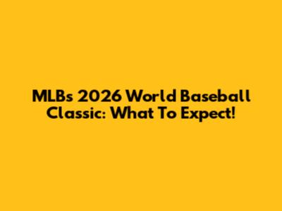 MLB's 2026 World Baseball Classic: What To Expect!