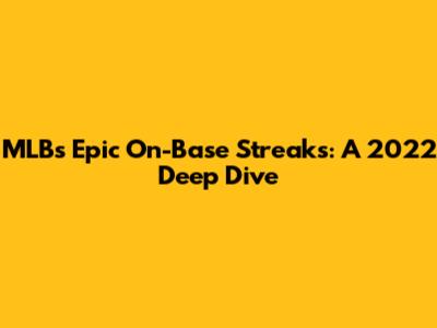 MLB's Epic On-Base Streaks: A 2022 Deep Dive