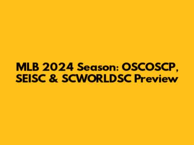 MLB 2024 Season: OSCOSCP, SEISC & SCWORLDSC Preview