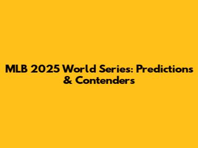 MLB 2025 World Series: Predictions & Contenders