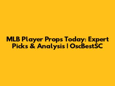 MLB Player Props Today: Expert Picks & Analysis | OscBestSC