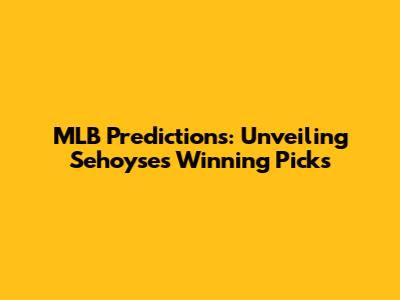 MLB Predictions: Unveiling Sehoyse's Winning Picks