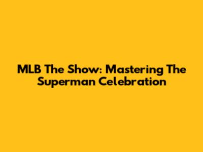 MLB The Show: Mastering The Superman Celebration