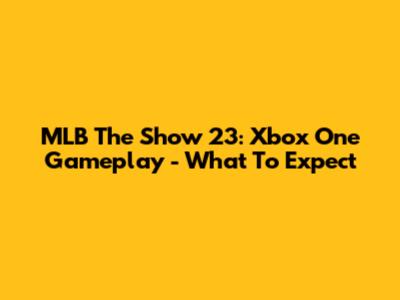 MLB The Show 23: Xbox One Gameplay - What To Expect
