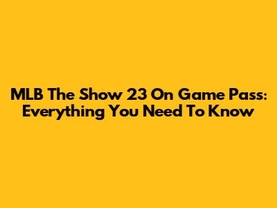 MLB The Show 23 On Game Pass: Everything You Need To Know