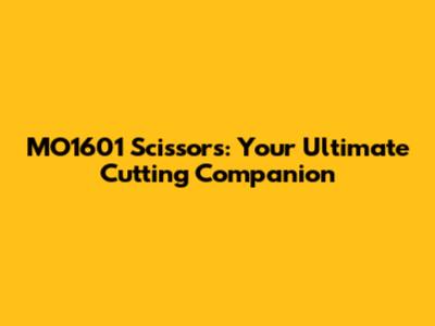 MO1601 Scissors: Your Ultimate Cutting Companion