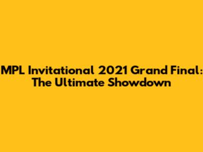 MPL Invitational 2021 Grand Final: The Ultimate Showdown