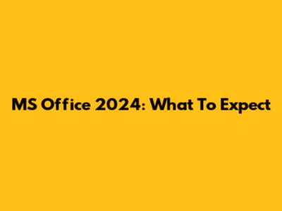 MS Office 2024: What To Expect