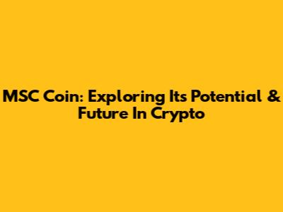 MSC Coin: Exploring Its Potential & Future In Crypto