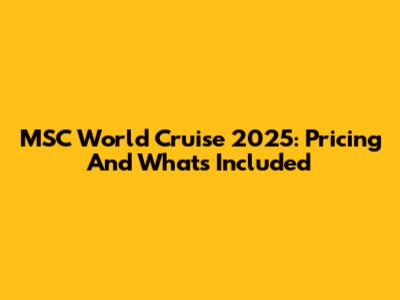 MSC World Cruise 2025: Pricing And What's Included
