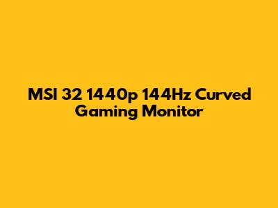 MSI 32" 1440p 144Hz Curved Gaming Monitor