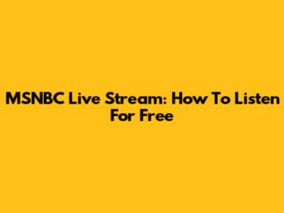 MSNBC Live Stream: How To Listen For Free