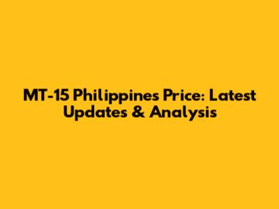 MT-15 Philippines Price: Latest Updates & Analysis