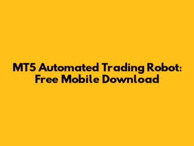 MT5 Automated Trading Robot: Free Mobile Download