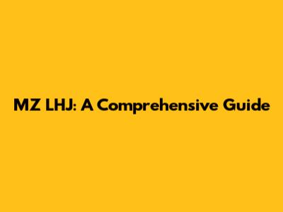MZ LHJ: A Comprehensive Guide