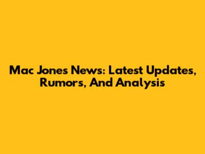 Mac Jones News: Latest Updates, Rumors, And Analysis