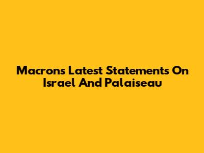 Macron's Latest Statements On Israel And Palaiseau