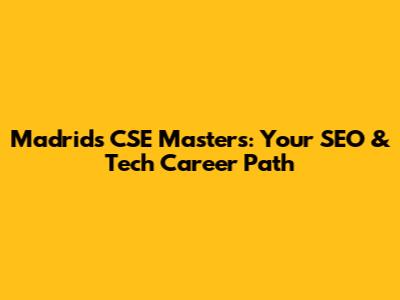 Madrid's CSE Masters: Your SEO & Tech Career Path