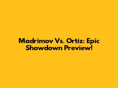 Madrimov Vs. Ortiz: Epic Showdown Preview!