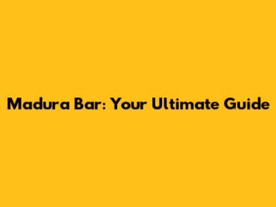 Madura Bar: Your Ultimate Guide