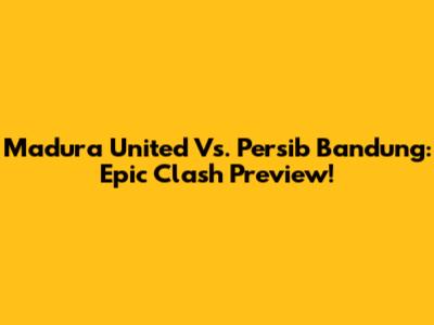 Madura United Vs. Persib Bandung: Epic Clash Preview!
