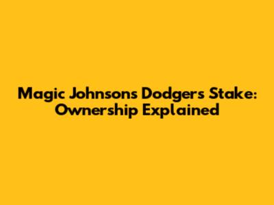 Magic Johnson's Dodgers Stake: Ownership Explained