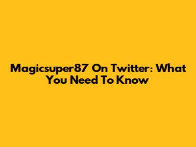 Magicsuper87 On Twitter: What You Need To Know
