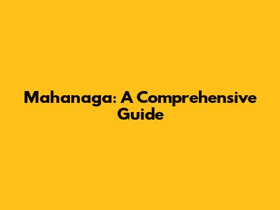 Mahanaga: A Comprehensive Guide