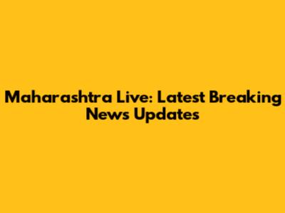 Maharashtra Live: Latest Breaking News Updates