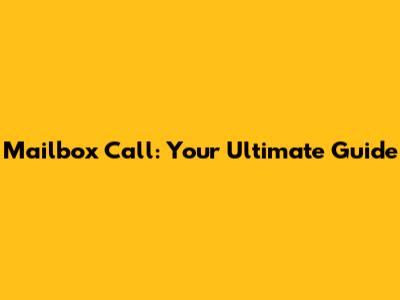 Mailbox Call: Your Ultimate Guide