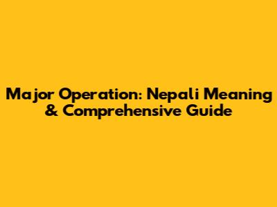 Major Operation: Nepali Meaning & Comprehensive Guide