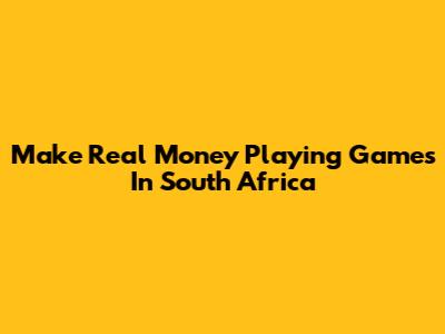 Make Real Money Playing Games In South Africa