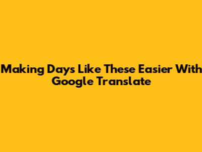 Making 'Days Like These' Easier With Google Translate