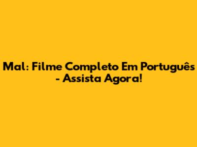 Mal: Filme Completo Em Português - Assista Agora!