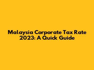 Malaysia Corporate Tax Rate 2023: A Quick Guide