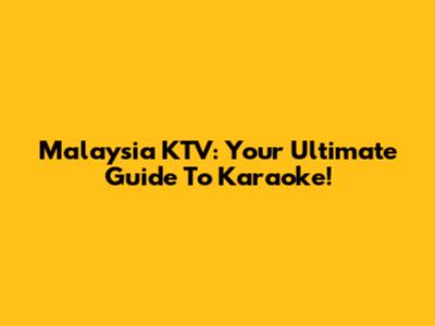 Malaysia KTV: Your Ultimate Guide To Karaoke!