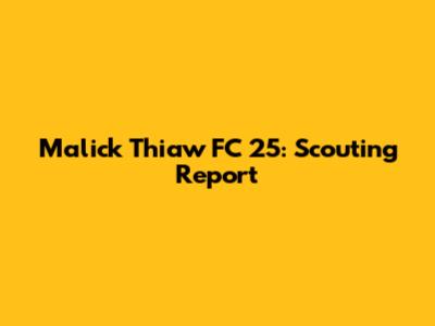Malick Thiaw FC 25: Scouting Report