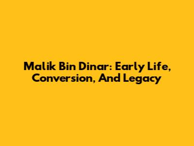 Malik Bin Dinar: Early Life, Conversion, And Legacy