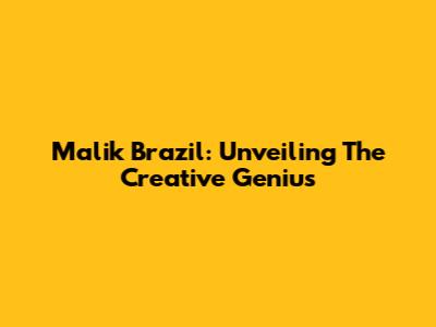 Malik Brazil: Unveiling The Creative Genius